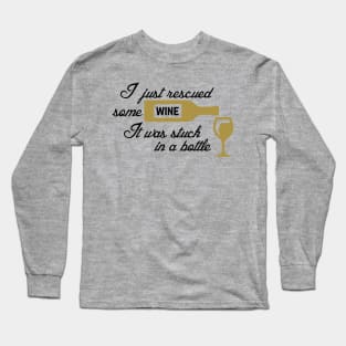 I Just Rescued Some Wine. It Was Stuck In A Bottle Long Sleeve T-Shirt